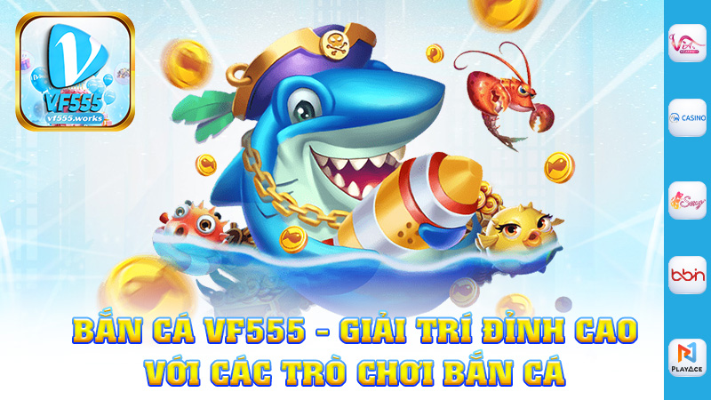 Bắn Cá Vf555 - Giải Trí Đỉnh Cao Với Các Trò Chơi Bắn Cá