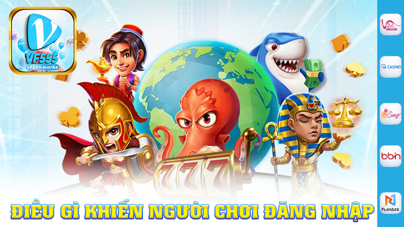 Điều gì khiến người chơi đăng nhập vf555