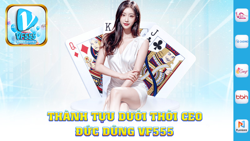 Thành tựu dưới thời Ceo Đức Dũng Vf555