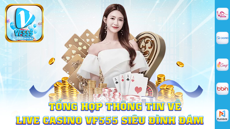 Tổng Hợp Thông Tin Về Live Casino Vf555 Siêu Đình Đám