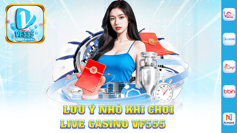 Lưu Ý Nhỏ Khi Chơi Live Casino Vf555