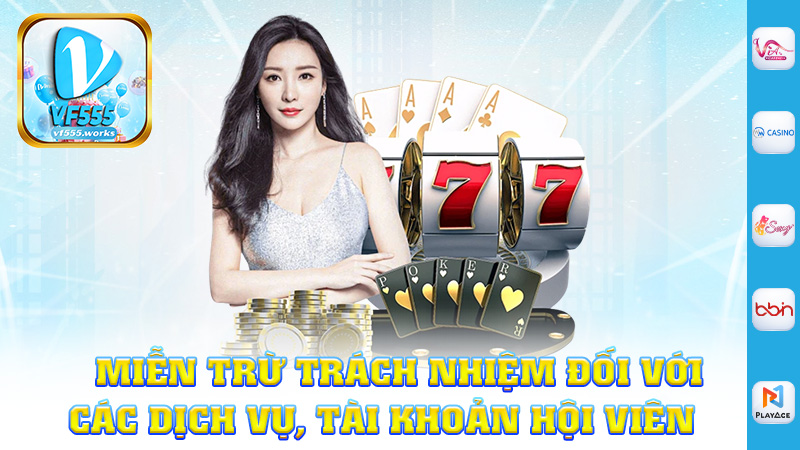 Miễn trừ trách nhiệm Vf555 đối với các dịch vụ cũng như tài khoản hội viên
