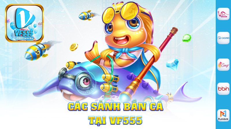 Các Sảnh Bắn Cá Tại Vf555