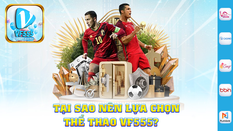 Tại Sao Nên Lựa Chọn Thể Thao Vf555?