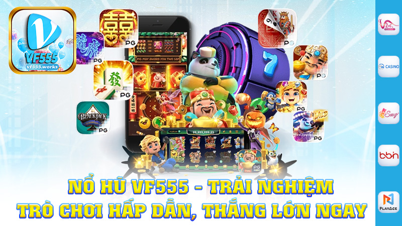 Nổ Hũ Vf555 - Trải Nghiệm Trò Chơi Hấp Dẫn, Thắng Lớn Ngay