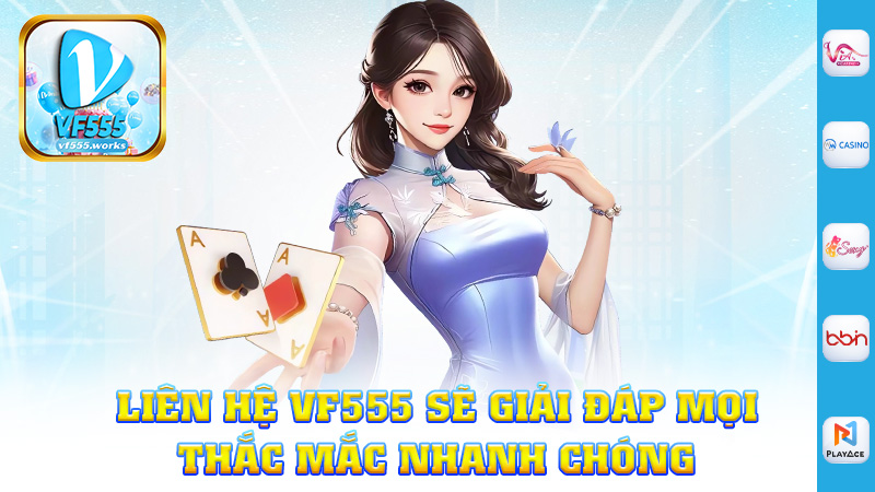 Liên hệ Vf555 sẽ giải đáp mọi thắc mắc của hội viên nhanh chóng