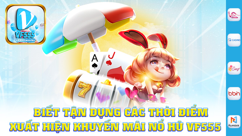 Biết tận dụng các thời điểm xuất hiện khuyến mãi nổ hũ Vf555